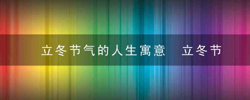 立冬节气的人生寓意 立冬节气的人生意义